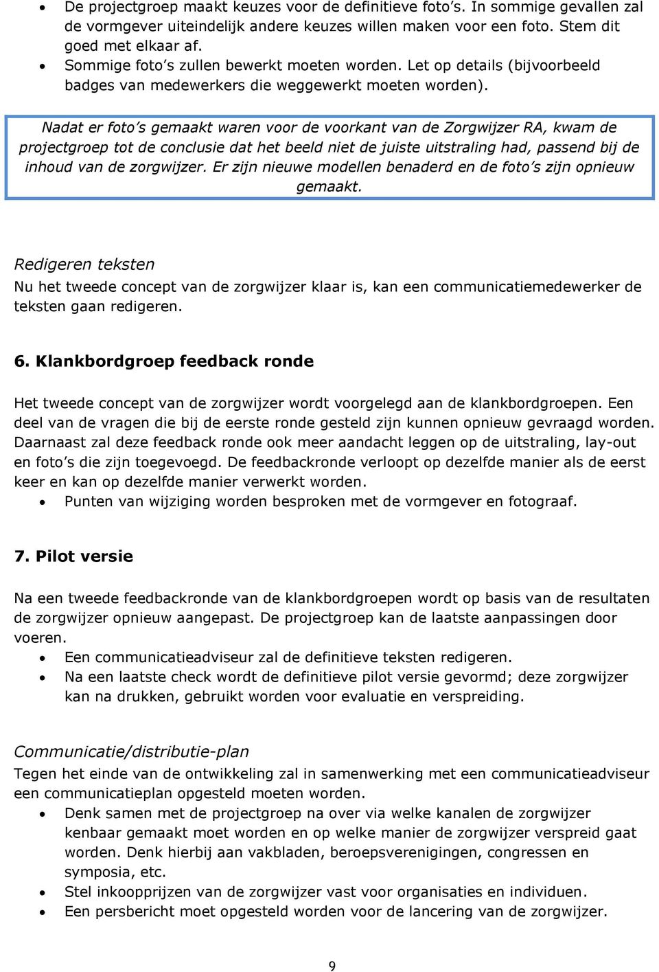 Nadat er foto s gemaakt waren voor de voorkant van de Zorgwijzer RA, kwam de projectgroep tot de conclusie dat het beeld niet de juiste uitstraling had, passend bij de inhoud van de zorgwijzer.