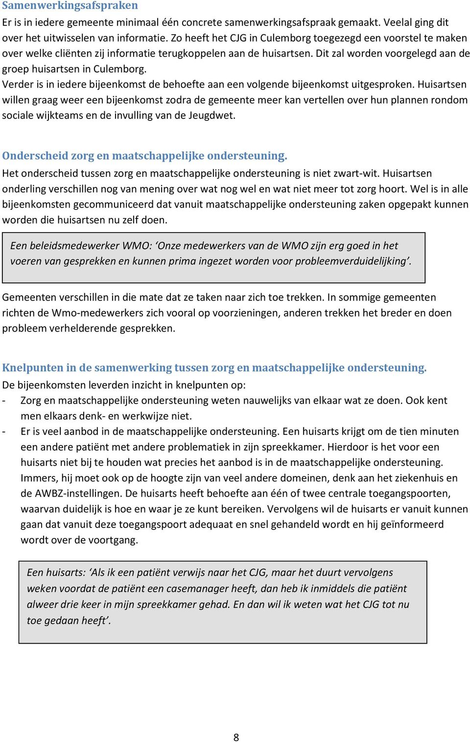 Verder is in iedere bijeenkomst de behoefte aan een volgende bijeenkomst uitgesproken.