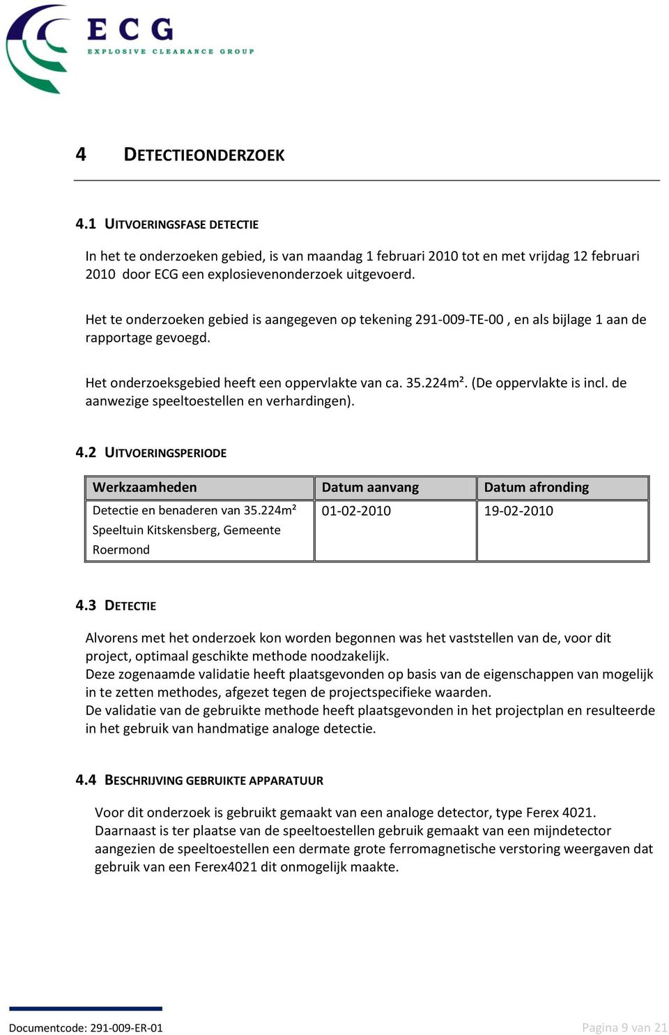 de aanwezige speeltoestellen en verhardingen). 4.2 UITVOERINGSPERIODE Werkzaamheden Datum aanvang Datum afronding Detectie en benaderen van 35.