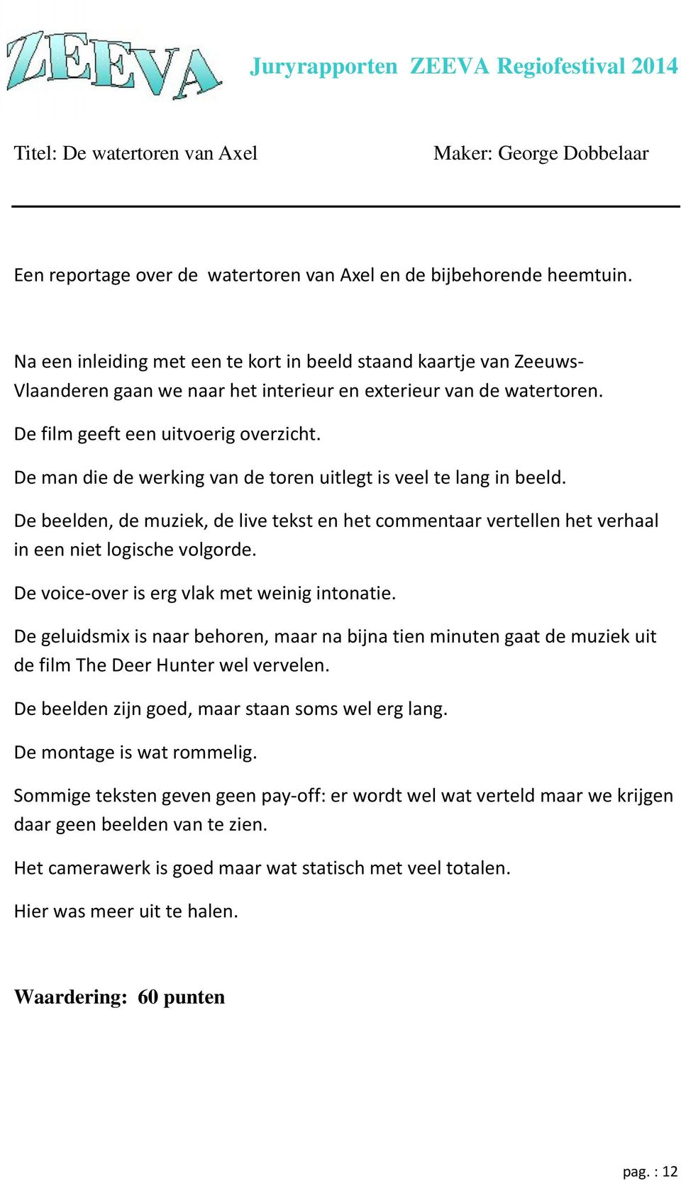 De man die de werking van de toren uitlegt is veel te lang in beeld. De beelden, de muziek, de live tekst en het commentaar vertellen het verhaal in een niet logische volgorde.