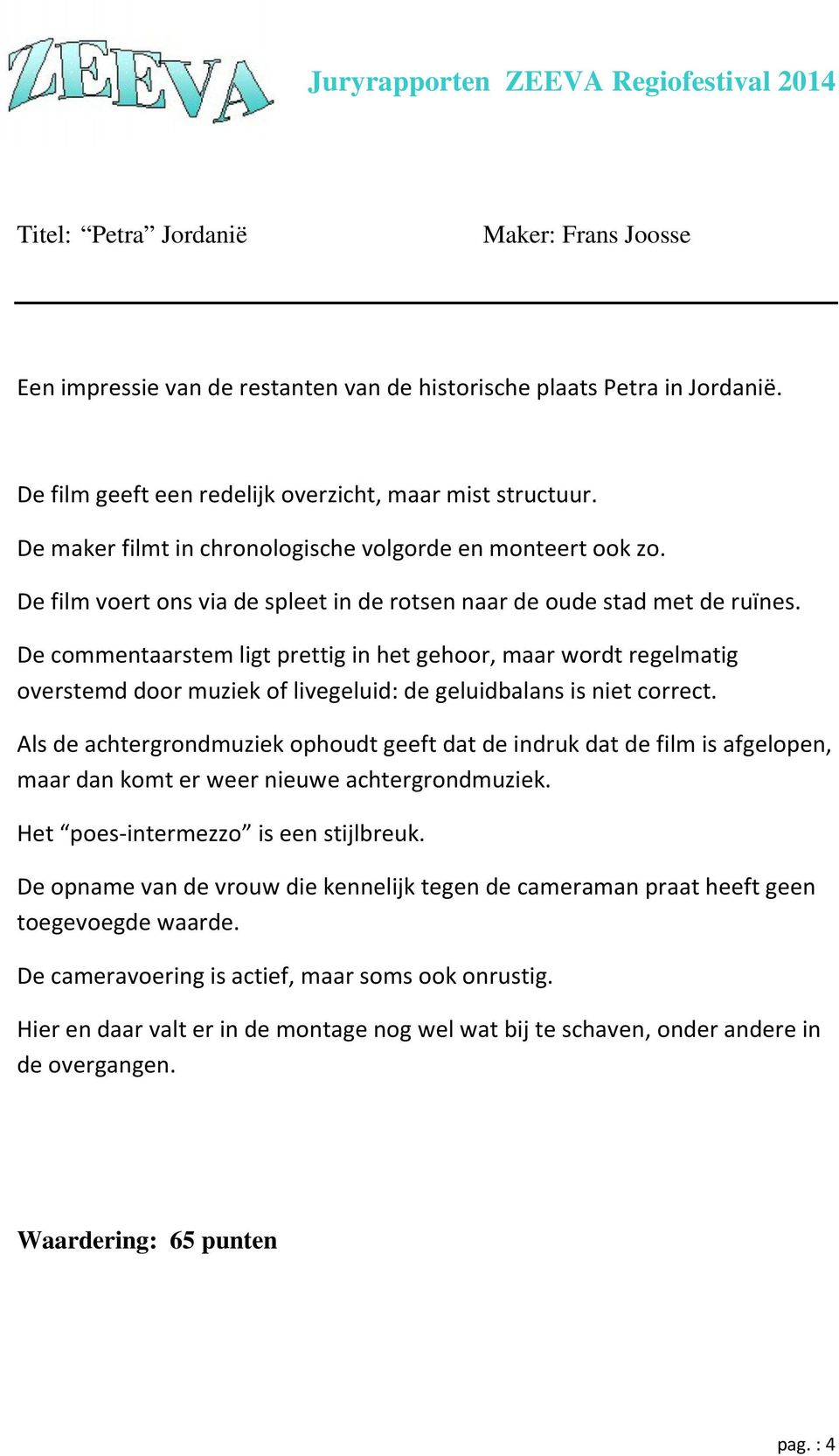 De commentaarstem ligt prettig in het gehoor, maar wordt regelmatig overstemd door muziek of livegeluid: de geluidbalans is niet correct.