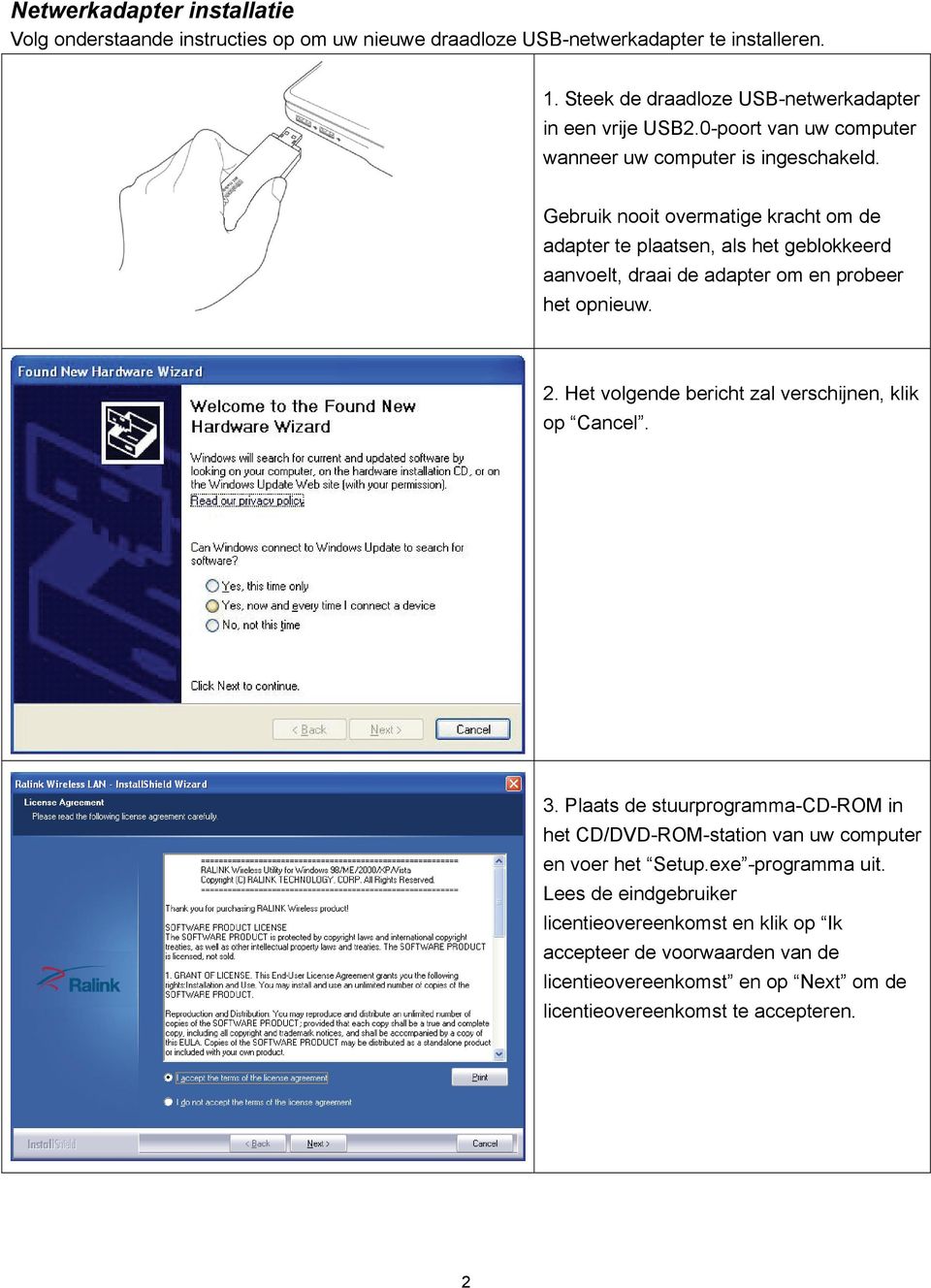 Gebruik nooit overmatige kracht om de adapter te plaatsen, als het geblokkeerd aanvoelt, draai de adapter om en probeer het opnieuw. 2.