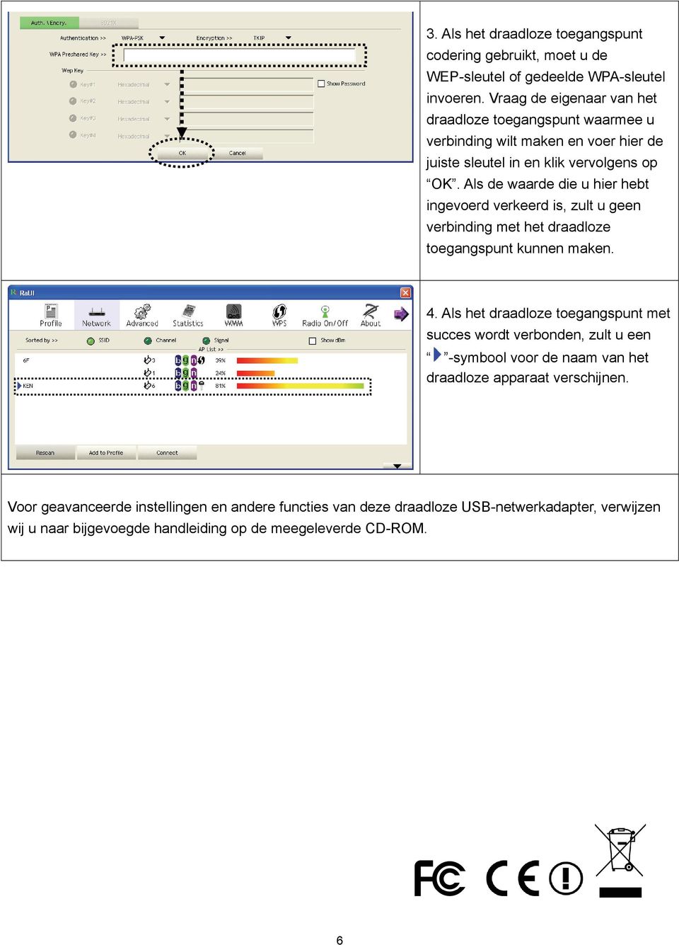 Als de waarde die u hier hebt ingevoerd verkeerd is, zult u geen verbinding met het draadloze toegangspunt kunnen maken. 4.