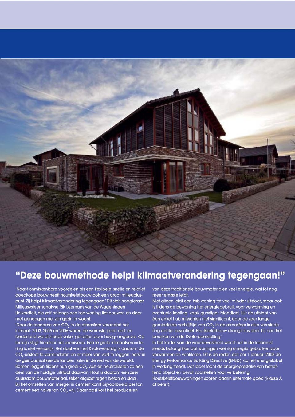 Dit stelt hoogleraar Milieusysteemanalyse Rik Leemans van de Wageningen Universiteit, die zelf onlangs een hsb-woning liet bouwen en daar met genoegen met zijn gezin in woont.