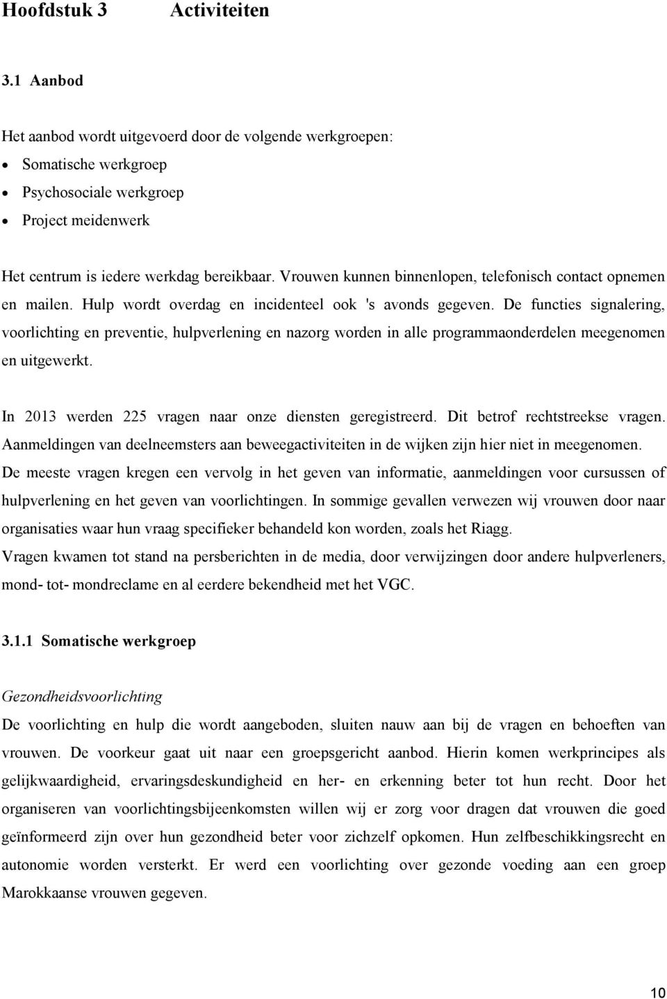 De functies signalering, voorlichting en preventie, hulpverlening en nazorg worden in alle programmaonderdelen meegenomen en uitgewerkt. In 2013 werden 225 vragen naar onze diensten geregistreerd.