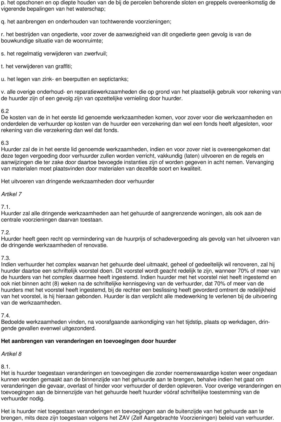 het bestrijden van ongedierte, voor zover de aanwezigheid van dit ongedierte geen gevolg is van de bouwkundige situatie van de woonruimte; s. het regelmatig verwijderen van zwerfvuil; t.