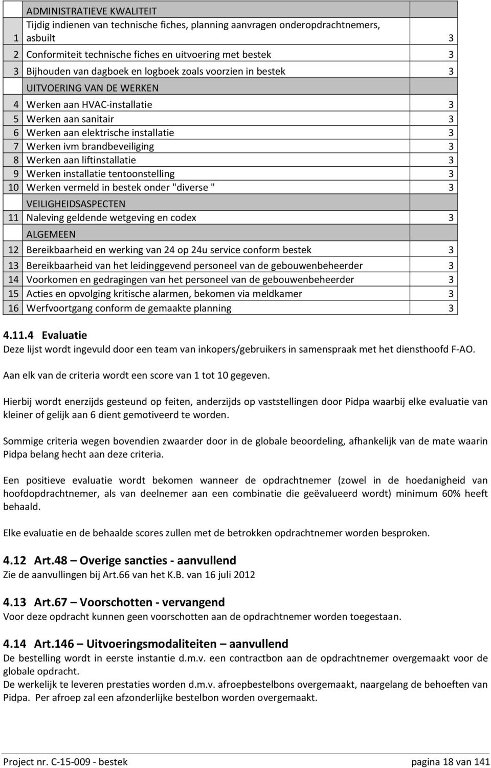 Werken aan liftinstallatie 3 9 Werken installatie tentoonstelling 3 10 Werken vermeld in bestek onder "diverse" 3 VEILIGHEIDSASPECTEN 11 Naleving geldende wetgeving en codex 3 ALGEMEEN 12