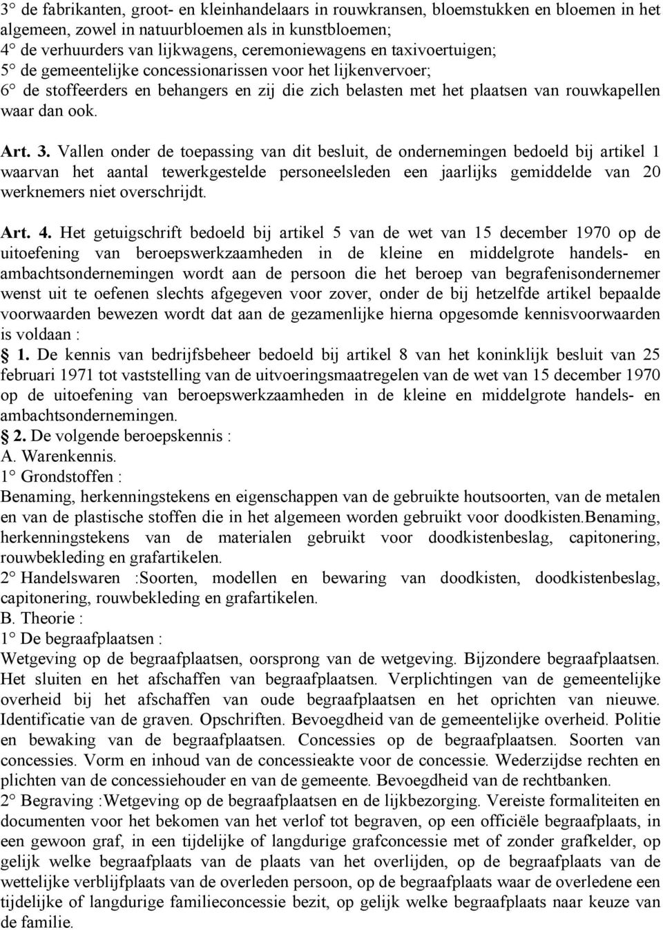 Vallen onder de toepassing van dit besluit, de ondernemingen bedoeld bij artikel 1 waarvan het aantal tewerkgestelde personeelsleden een jaarlijks gemiddelde van 20 werknemers niet overschrijdt. Art.