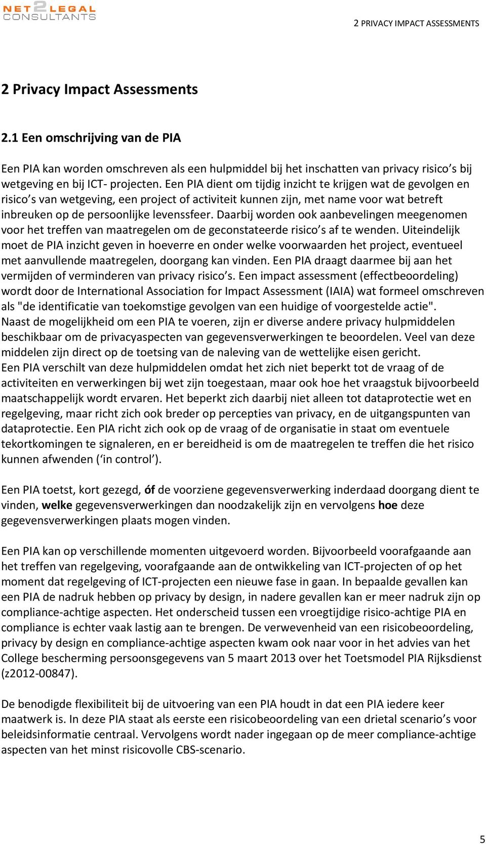 Een PIA dient om tijdig inzicht te krijgen wat de gevolgen en risico s van wetgeving, een project of activiteit kunnen zijn, met name voor wat betreft inbreuken op de persoonlijke levenssfeer.