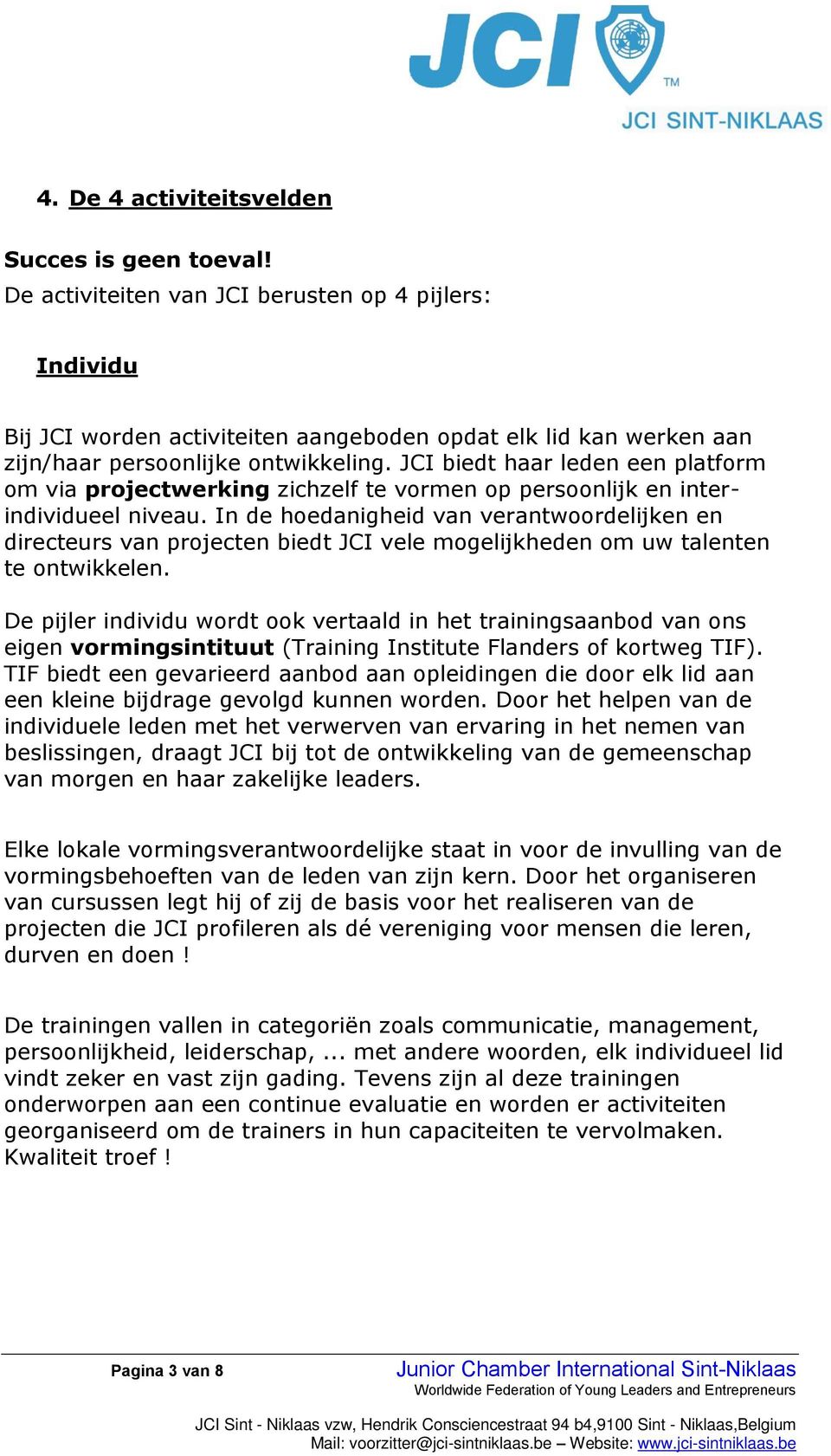 JCI biedt haar leden een platform om via projectwerking zichzelf te vormen op persoonlijk en interindividueel niveau.