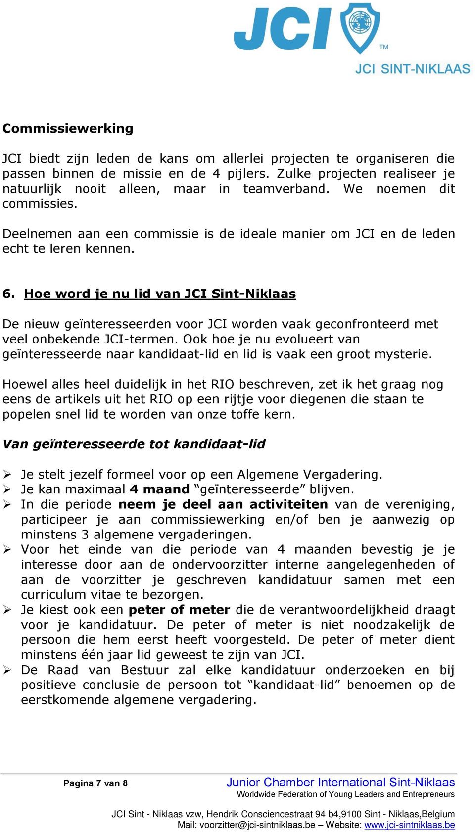 Hoe word je nu lid van JCI Sint-Niklaas De nieuw geïnteresseerden voor JCI worden vaak geconfronteerd met veel onbekende JCI-termen.