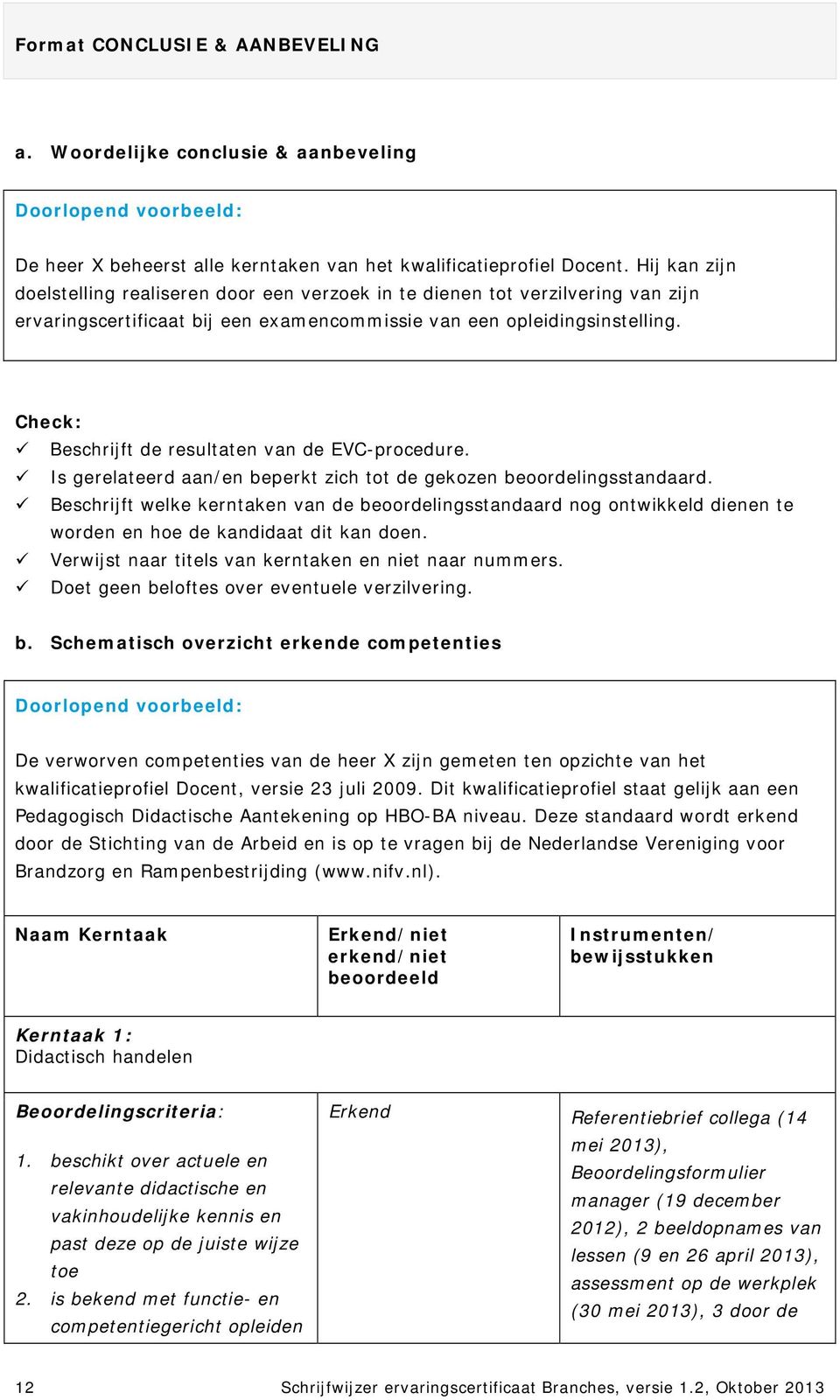 Check: Beschrijft de resultaten van de EVC-procedure. Is gerelateerd aan/en beperkt zich tot de gekozen beoordelingsstandaard.