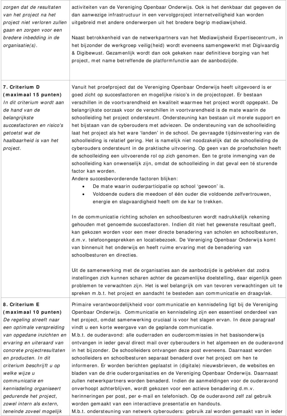 Naast betrokkenheid van de netwerkpartners van het Mediawijsheid Expertisecentrum, in het bijzonder de werkgroep veilig(heid) wordt eveneens samengewerkt met Digivaardig & Digibewust.