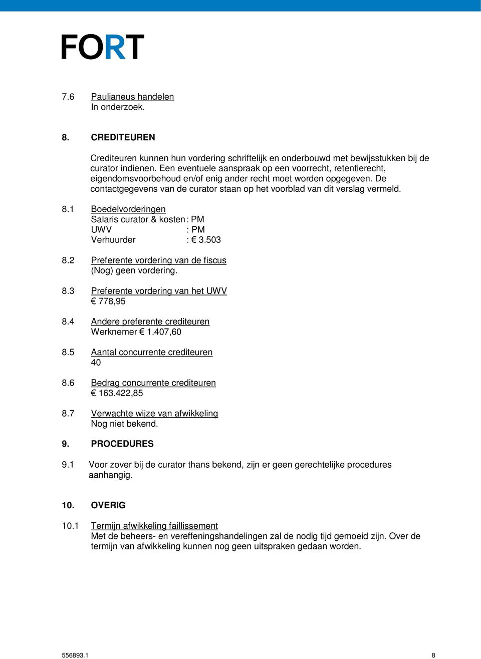 De contactgegevens van de curator staan op het voorblad van dit verslag vermeld. 8.1 Boedelvorderingen Salaris curator & kosten : PM UWV : PM Verhuurder : 3.503 8.