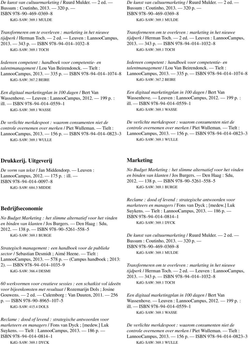 ISBN 978 94 014 1074 8 KdG SAW: 367.2 BEIRE Een digitaal marketingplan in 100 dagen / Bert Van Wassenhove. Leuven : LannooCampus, 2012. 199 p. : ill. ISBN 978 94 014 0559 1 KdG SAW: 369.