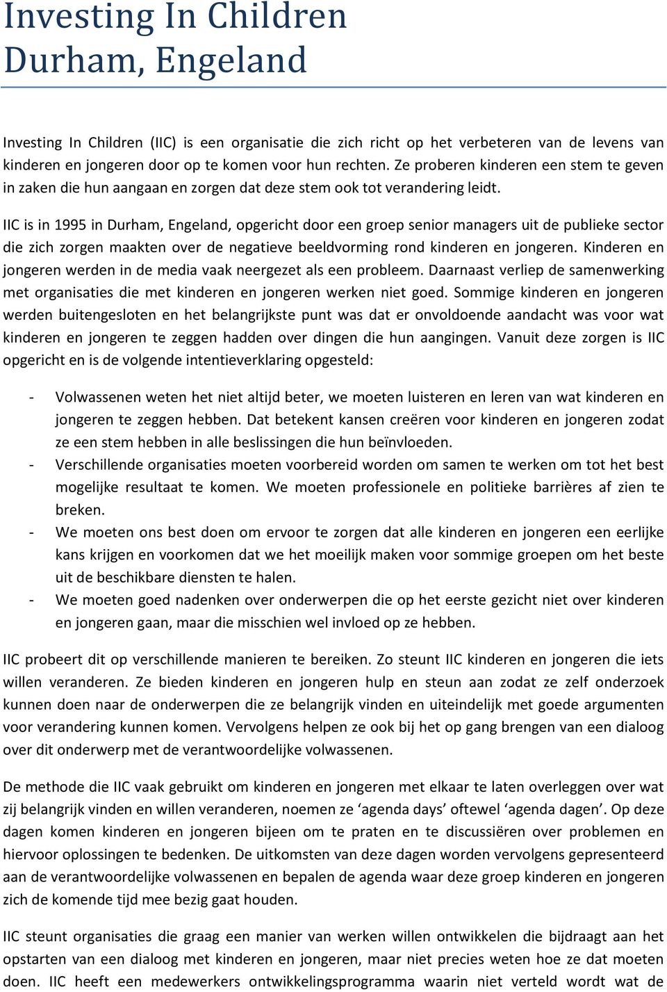 IIC is in 1995 in Durham, Engeland, opgericht door een groep senior managers uit de publieke sector die zich zorgen maakten over de negatieve beeldvorming rond kinderen en jongeren.