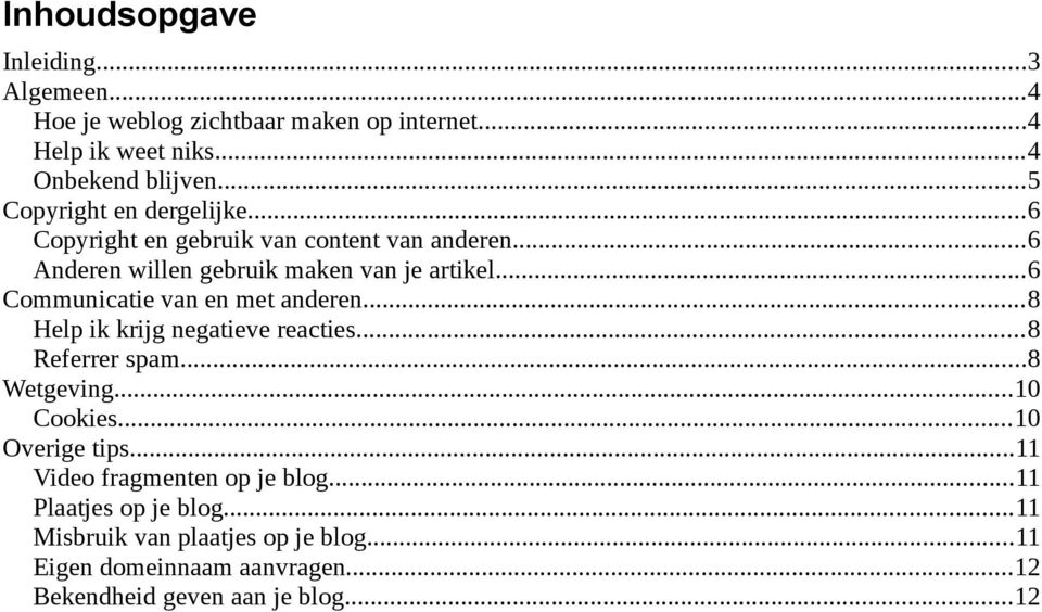 ..6 Communicatie van en met anderen...8 Help ik krijg negatieve reacties...8 Referrer spam...8 Wetgeving...10 Cookies...10 Overige tips.