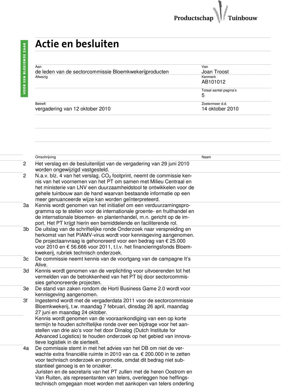 4 van het verslag, CO 2 footprint, neemt de commissie kennis van het voornemen van het PT om samen met Milieu Centraal en het ministerie van LNV een duurzaamheidstool te ontwikkelen voor de gehele