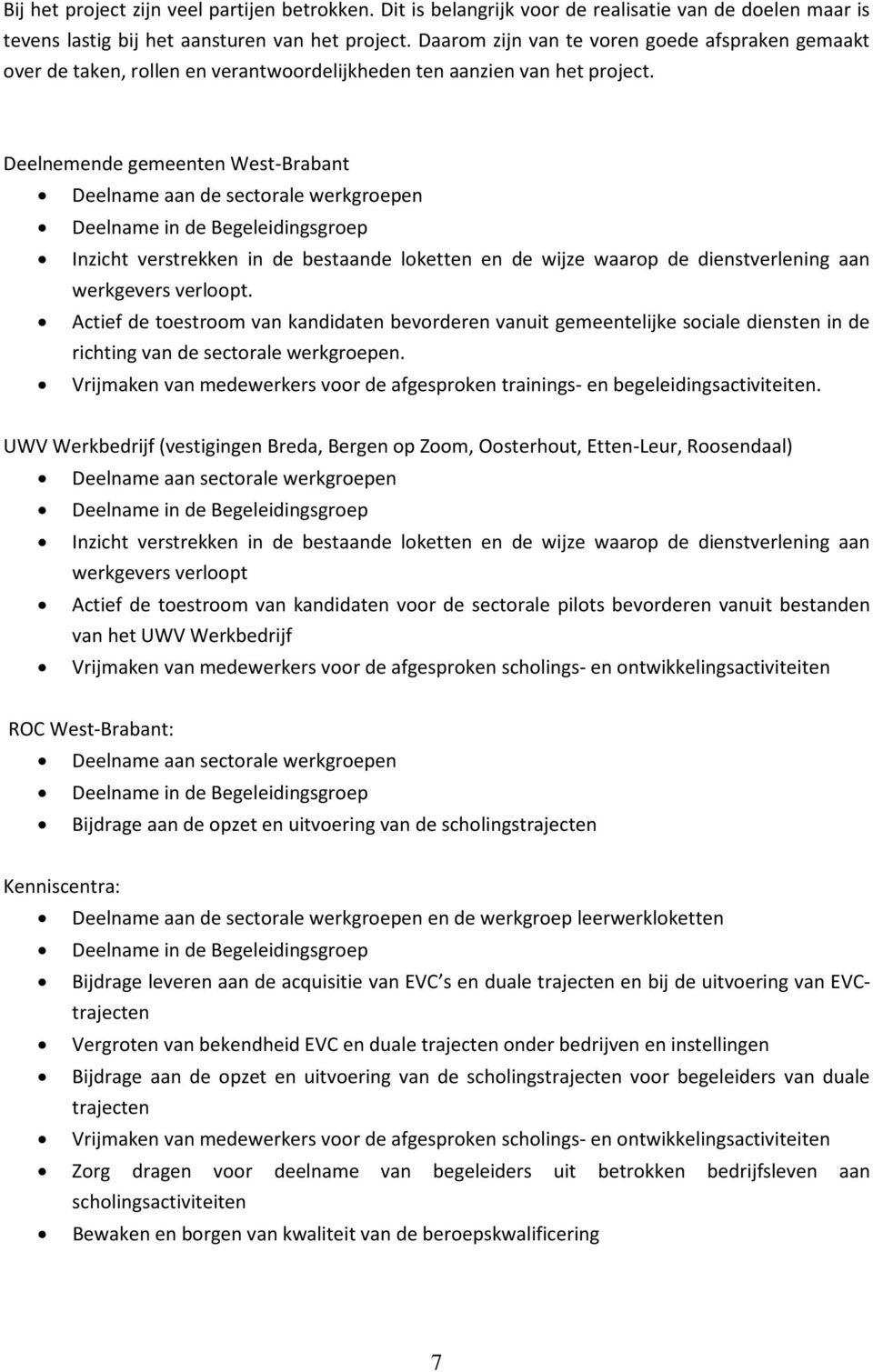 Deelnemende gemeenten West-Brabant Deelname aan de sectorale werkgroepen Deelname in de Begeleidingsgroep Inzicht verstrekken in de bestaande loketten en de wijze waarop de dienstverlening aan