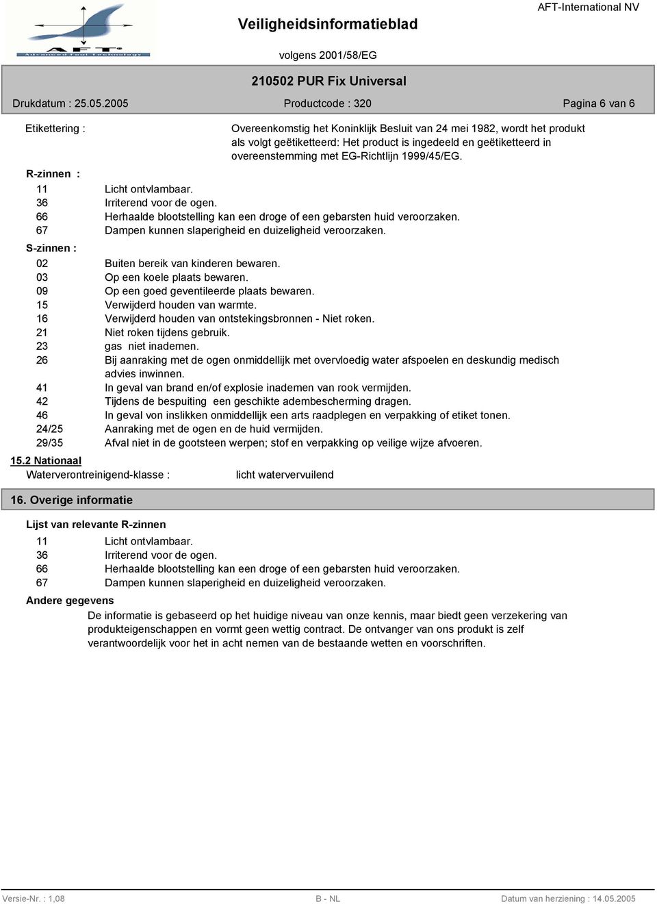 overeenstemming met EG-Richtlijn 1999/45/EG. R-zinnen : 11 Licht ontvlambaar. 6 Irriterend voor de ogen. 66 Herhaalde blootstelling kan een droge of een gebarsten huid veroorzaken.