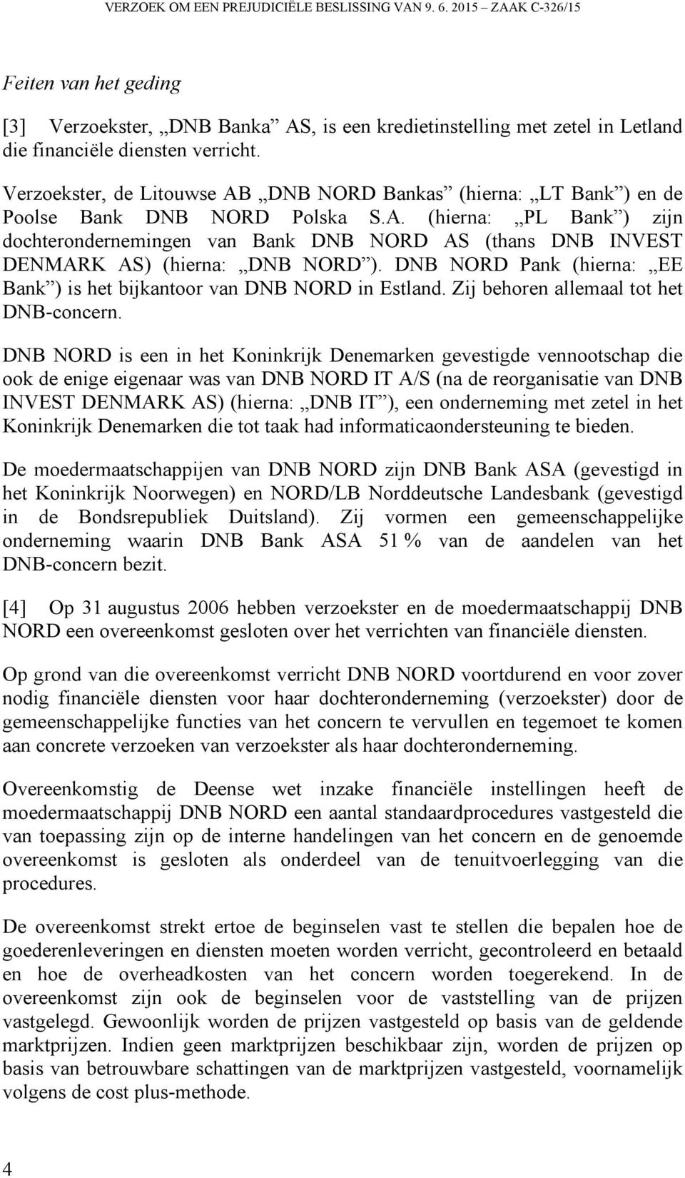 DNB NORD Pank (hierna: EE Bank ) is het bijkantoor van DNB NORD in Estland. Zij behoren allemaal tot het DNB-concern.