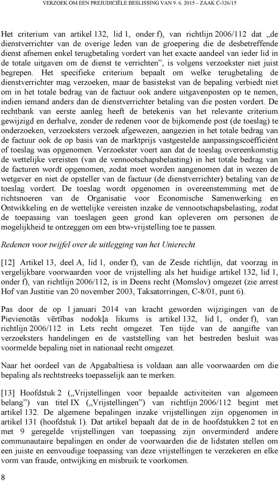 terugbetaling vordert van het exacte aandeel van ieder lid in de totale uitgaven om de dienst te verrichten, is volgens verzoekster niet juist begrepen.