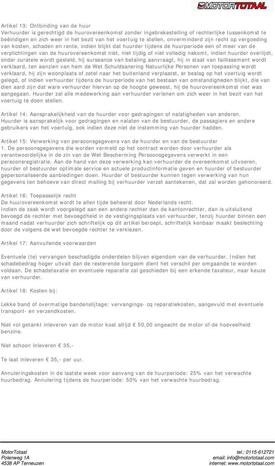 tijdig of niet volledig nakomt, indien huurder overlijdt, onder curatele wordt gesteld, hij surseance van betaling aanvraagt, hij in staat van faillissement wordt verklaard, ten aanzien van hem de