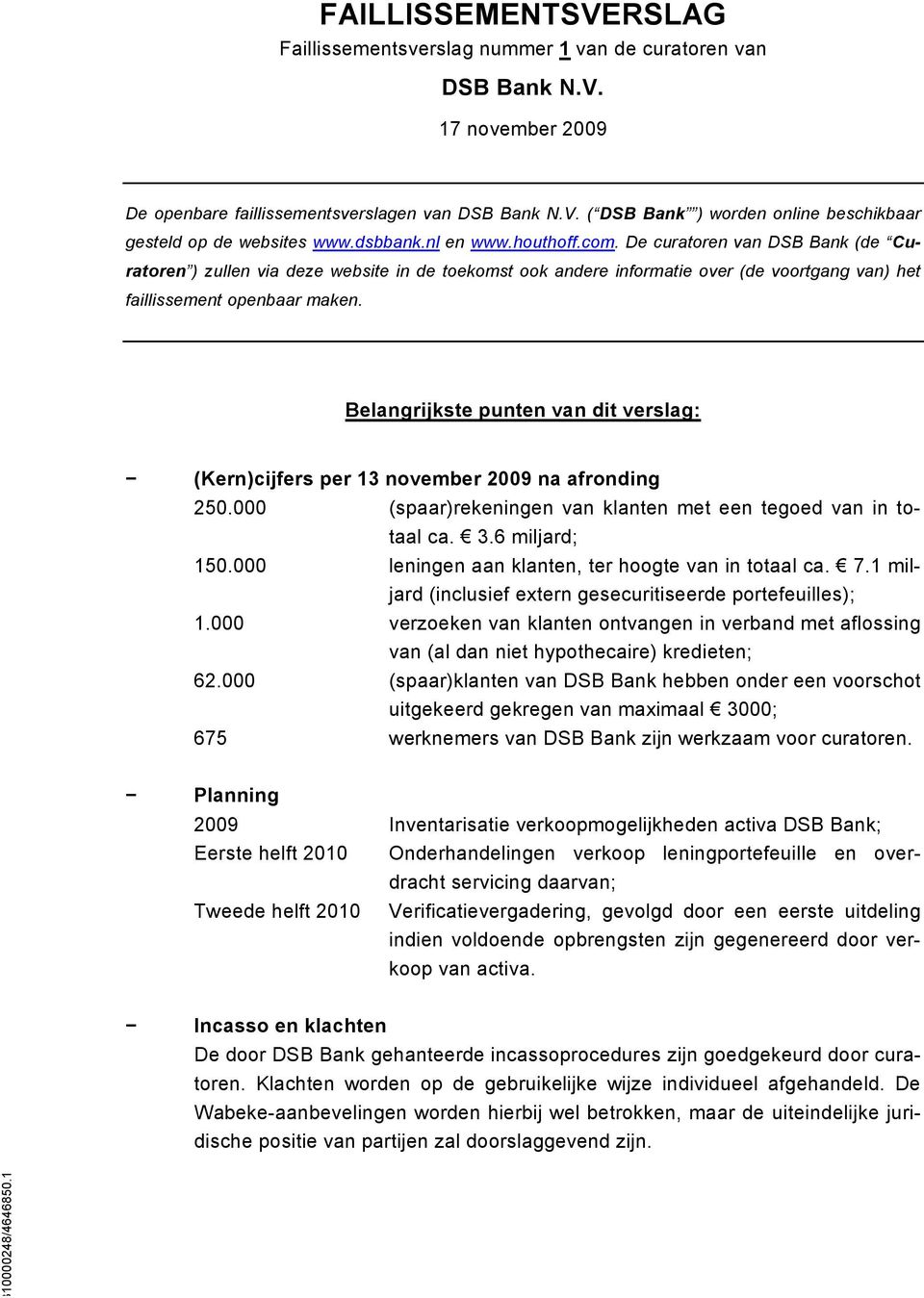 Belangrijkste punten van dit verslag: (Kern)cijfers per 13 november 2009 na afronding 250.000 (spaar)rekeningen van klanten met een tegoed van in totaal ca. 3.6 miljard; 150.