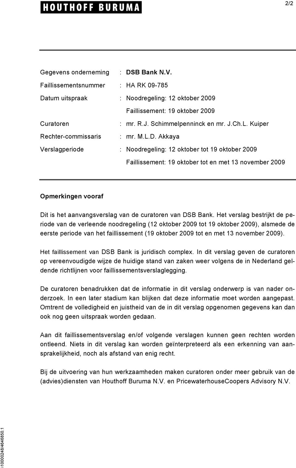 Akkaya Verslagperiode : Noodregeling: 12 oktober tot 19 oktober 2009 Faillissement: 19 oktober tot en met 13 november 2009 Opmerkingen vooraf Dit is het aanvangsverslag van de curatoren van DSB Bank.