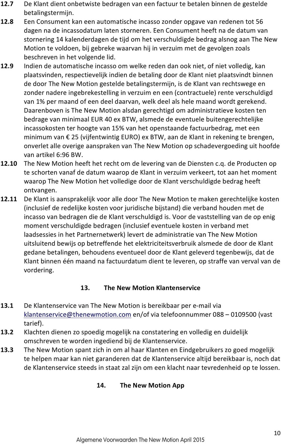 Een Consument heeft na de datum van stornering 14 kalenderdagen de tijd om het verschuldigde bedrag alsnog aan The New Motion te voldoen, bij gebreke waarvan hij in verzuim met de gevolgen zoals