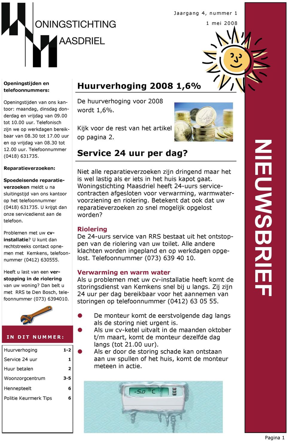 Reparatieverzoeken: Spoedeisende reparatieverzoeken meldt u na sluitingstijd van ons kantoor op het telefoonnummer (0418) 631735. U krijgt dan onze servicedienst aan de telefoon.