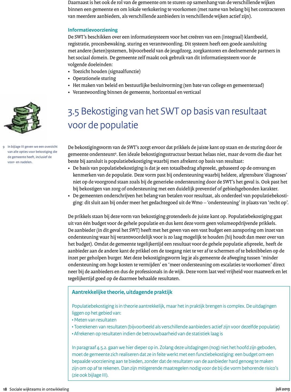 Informatievoorziening De SWT s beschikken over een informatiesysteem voor het creëren van een (integraal) klantbeeld, registratie, procesbewaking, sturing en verantwoording.