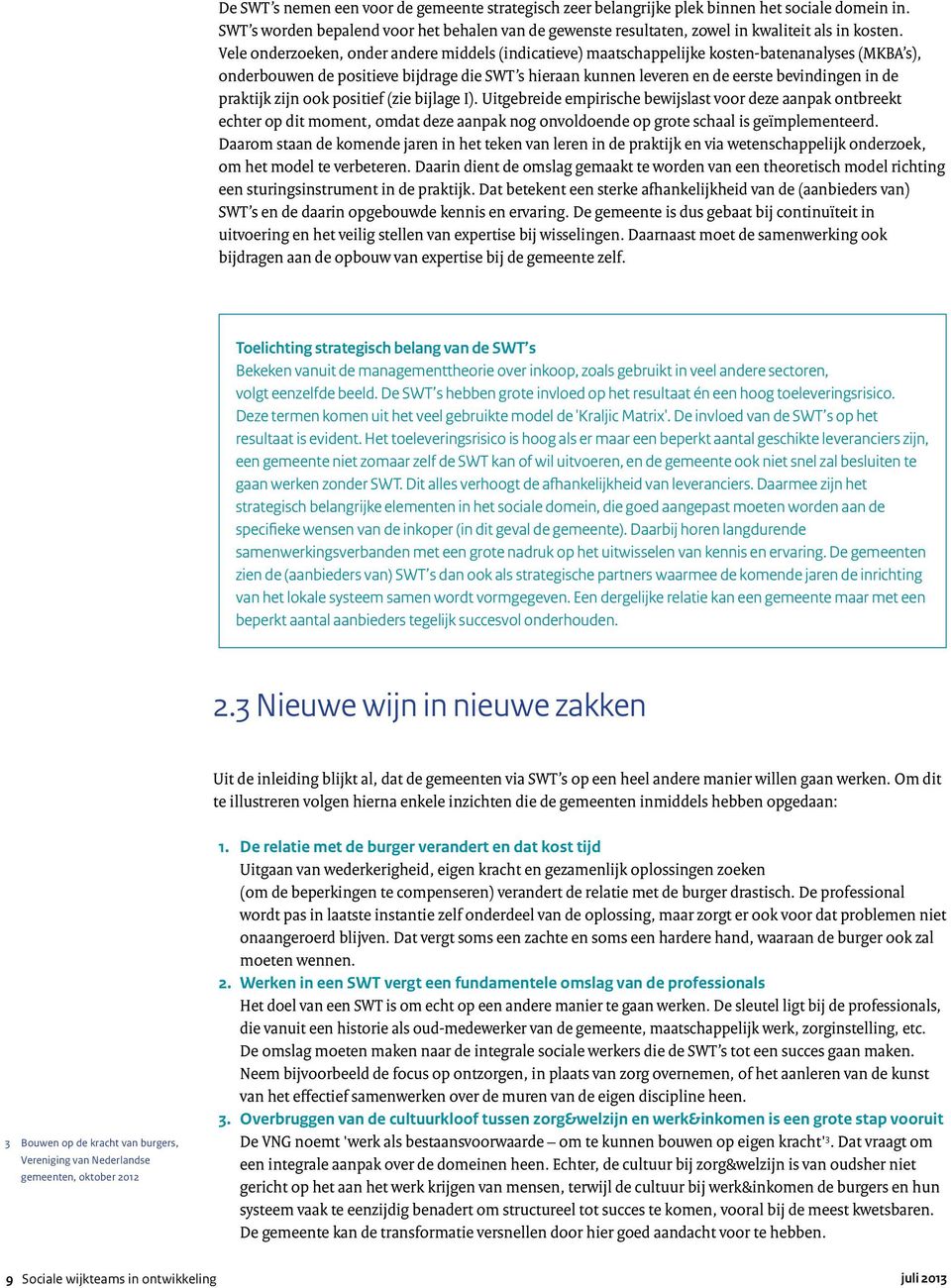 praktijk zijn ook positief (zie bijlage I). Uitgebreide empirische bewijslast voor deze aanpak ontbreekt echter op dit moment, omdat deze aanpak nog onvoldoende op grote schaal is geïmplementeerd.