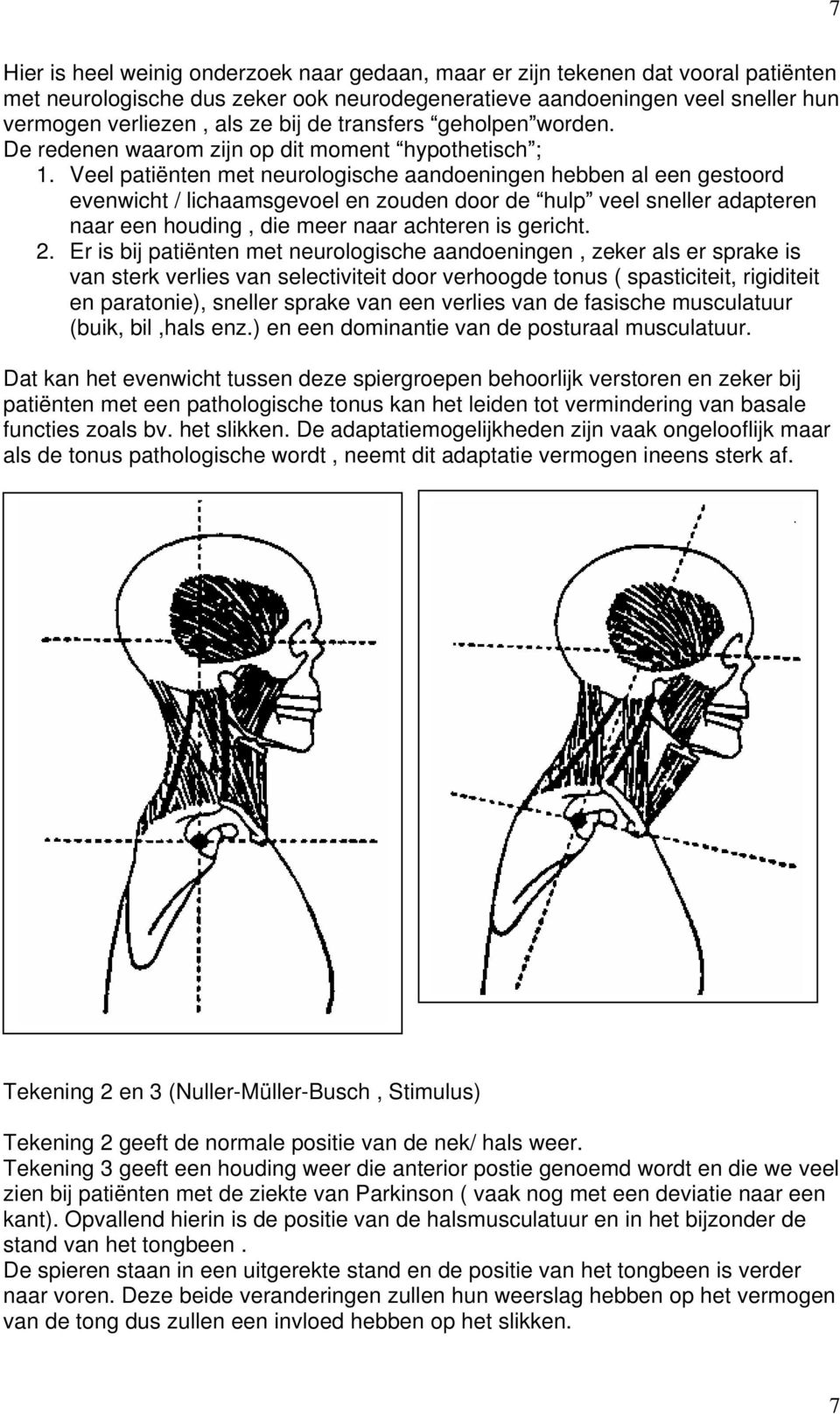 Veel patiënten met neurologische aandoeningen hebben al een gestoord evenwicht / lichaamsgevoel en zouden door de hulp veel sneller adapteren naar een houding, die meer naar achteren is gericht. 2.