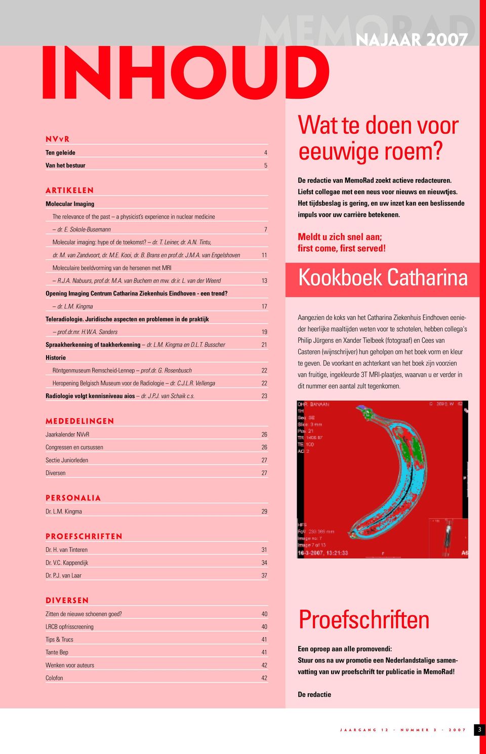 J.A. Nabuurs, prof.dr. M.A. van Buchem en mw. dr.ir. L. van der Weerd 13 Opening Imaging Centrum Catharina Ziekenhuis Eindhoven - een trend? dr. L.M. Kingma 17 Teleradiologie.