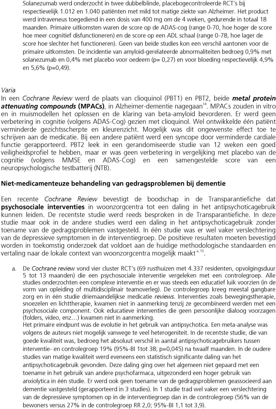 Primaire uitkomsten waren de score op de ADAS-cog (range 0-70, hoe hoger de score hoe meer cognitief disfunctioneren) en de score op een ADL schaal (range 0-78, hoe lager de score hoe slechter het