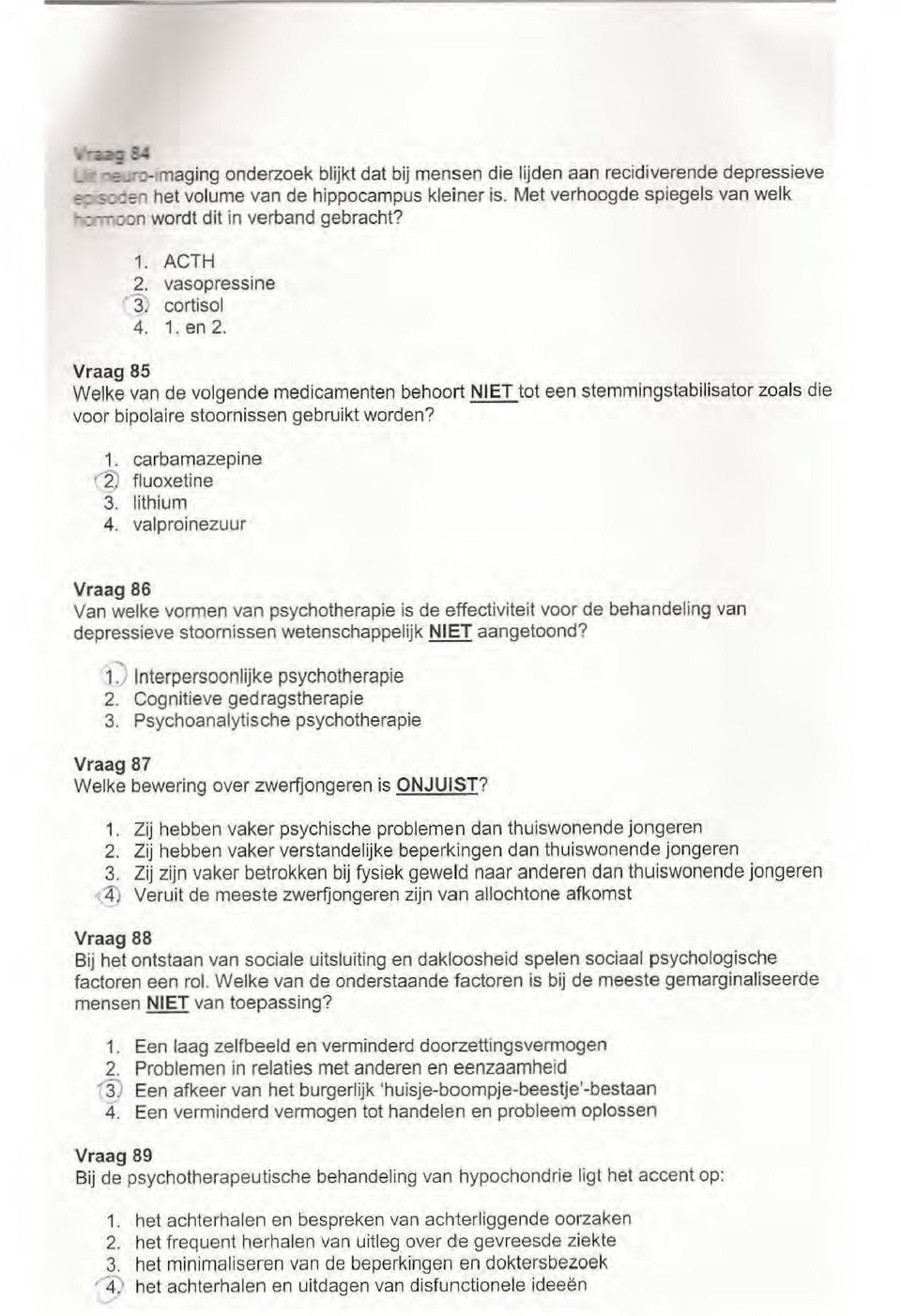 Vraag 85 Welke van de volgende medicamenten behoort NIET tot een stemmingstabilisator zoals die voor bipolaire stoornissen gebruikt worden? 1. carbamazepine r2) fluoxetine 3. lithium 4.