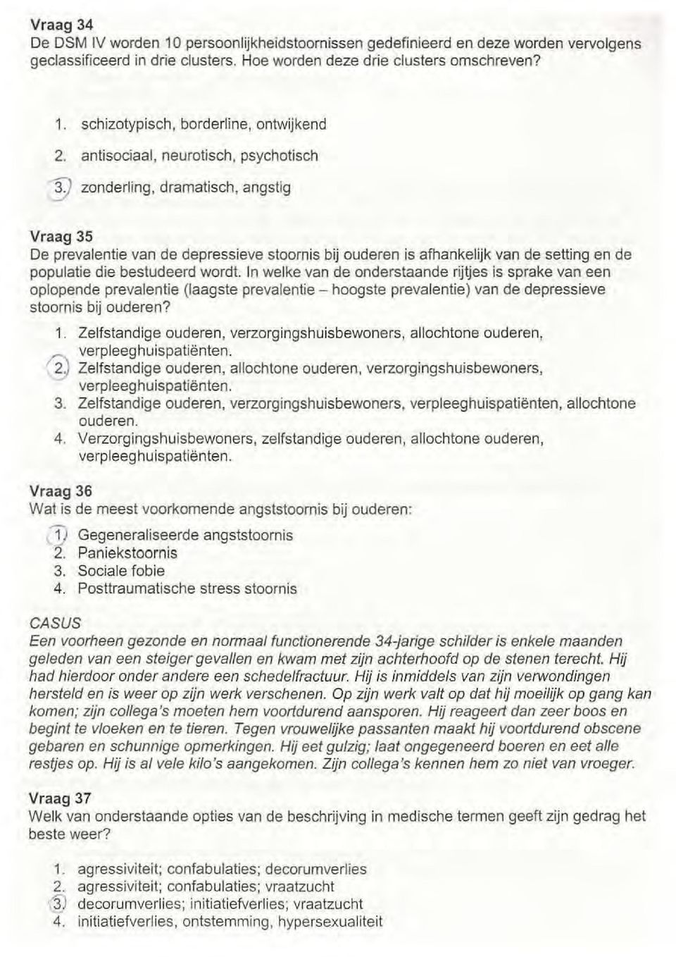 ) zonderling, dramatisch, angstig Vraag 35 De prevalentie van de depressieve stoornis bij ouderen is afhankelijk van de setting en de populatie die bestudeerd wordt.