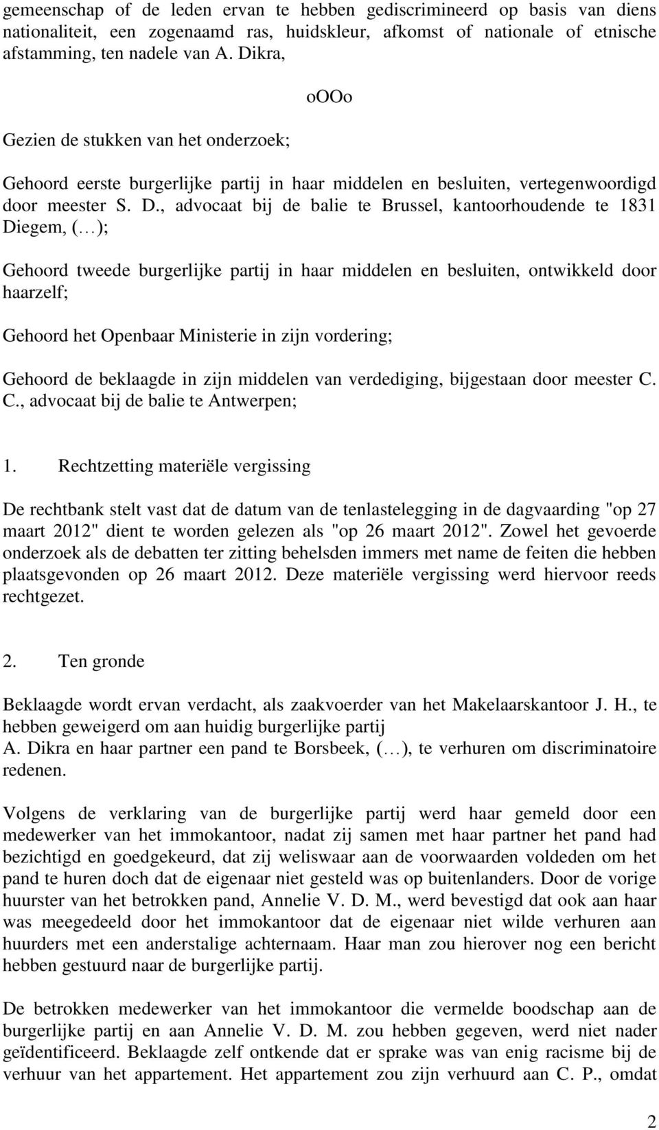 , advocaat bij de balie te Brussel, kantoorhoudende te 1831 Diegem, ( ); Gehoord tweede burgerlijke partij in haar middelen en besluiten, ontwikkeld door haarzelf; Gehoord het Openbaar Ministerie in