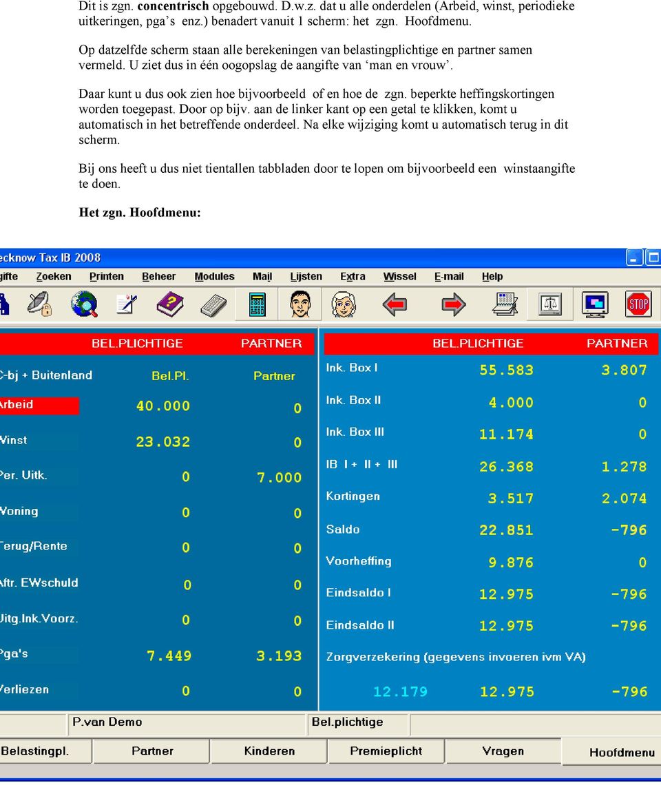 Daar kunt u dus ook zien hoe bijvoorbeeld of en hoe de zgn. beperkte heffingskortingen worden toegepast. Door op bijv.