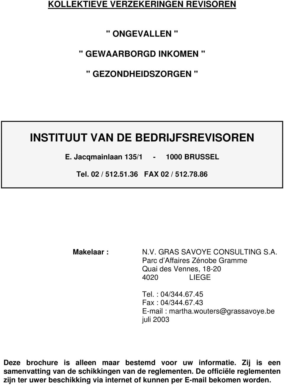 : 04/344.67.45 Fax : 04/344.67.43 E-mail : martha.wouters@grassavoye.be juli 2003 Deze brochure is alleen maar bestemd voor uw informatie.