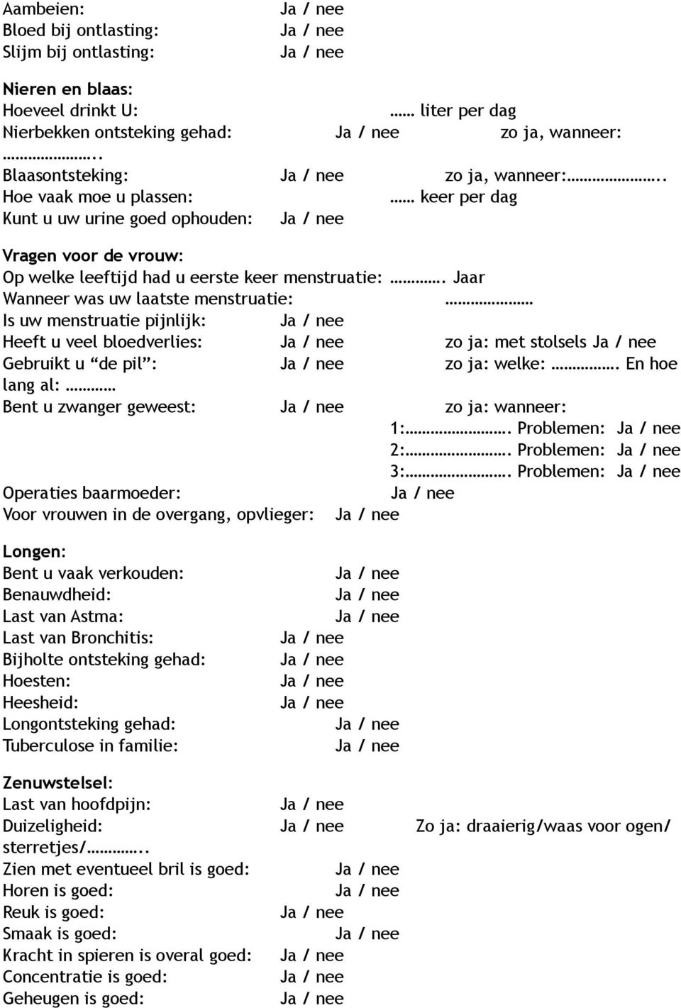 Jaar Wanneer was uw laatste menstruatie: Is uw menstruatie pijnlijk: Heeft u veel bloedverlies: Ja / nee zo ja: met stolsels Gebruikt u de pil : Ja / nee zo ja: welke:.