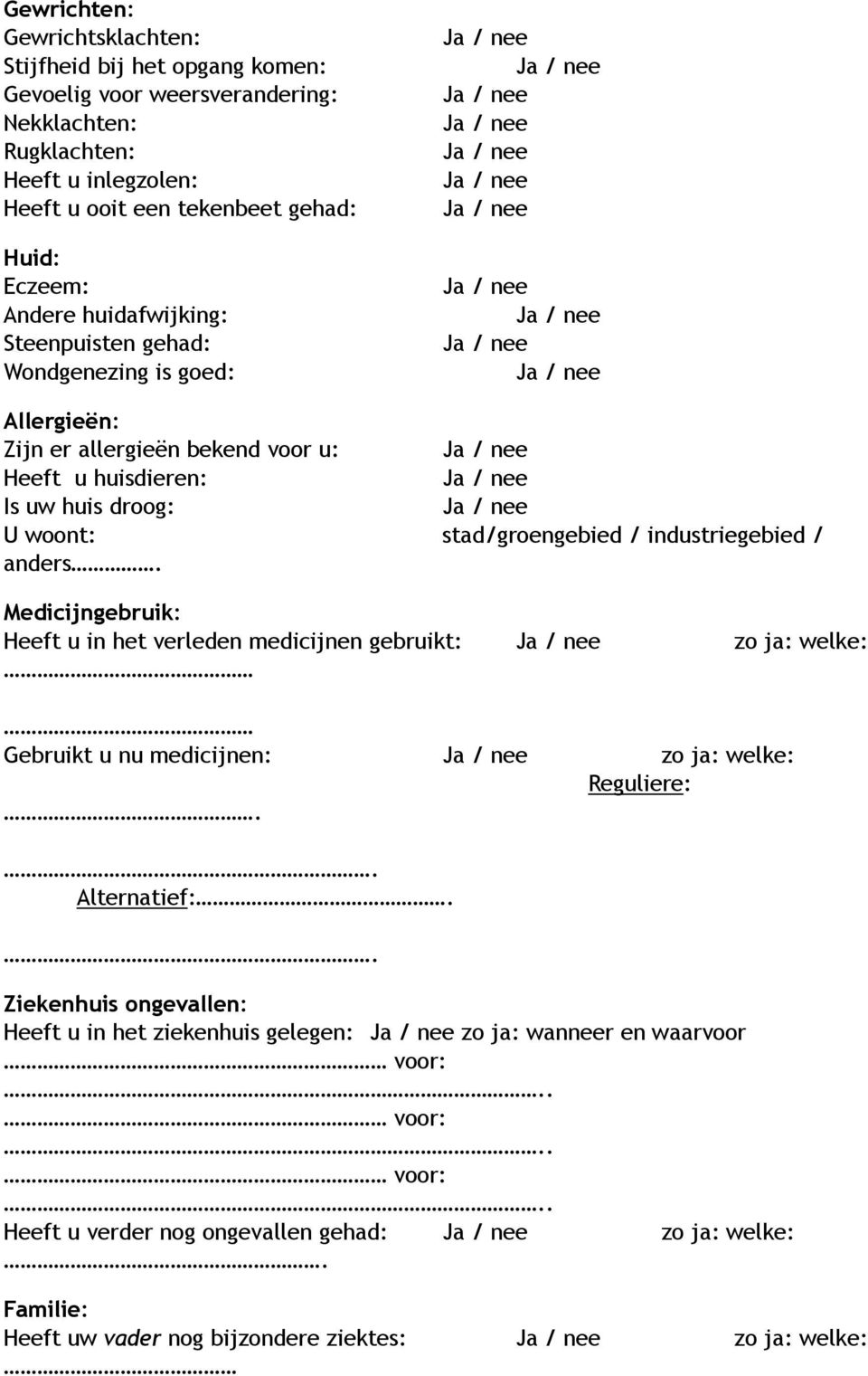 industriegebied / anders. Medicijngebruik: Heeft u in het verleden medicijnen gebruikt: Ja / nee zo ja: welke: Gebruikt u nu medicijnen: Ja / nee zo ja: welke: Reguliere:.. Alternatief:.