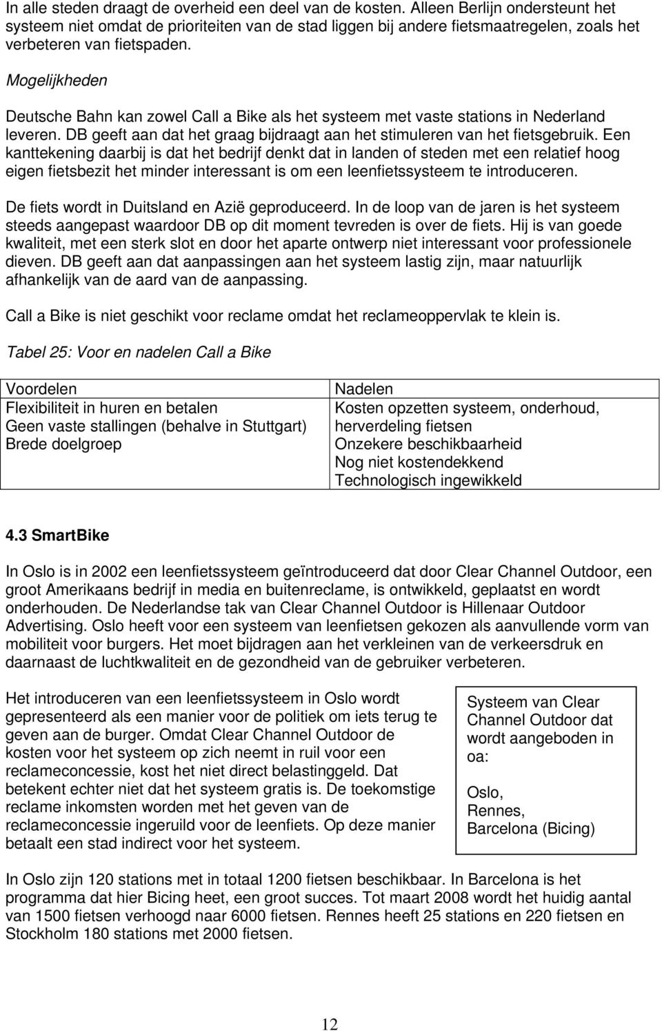 Mogelijkheden Deutsche Bahn kan zowel Call a Bike als het systeem met vaste stations in Nederland leveren. DB geeft aan dat het graag bijdraagt aan het stimuleren van het fietsgebruik.