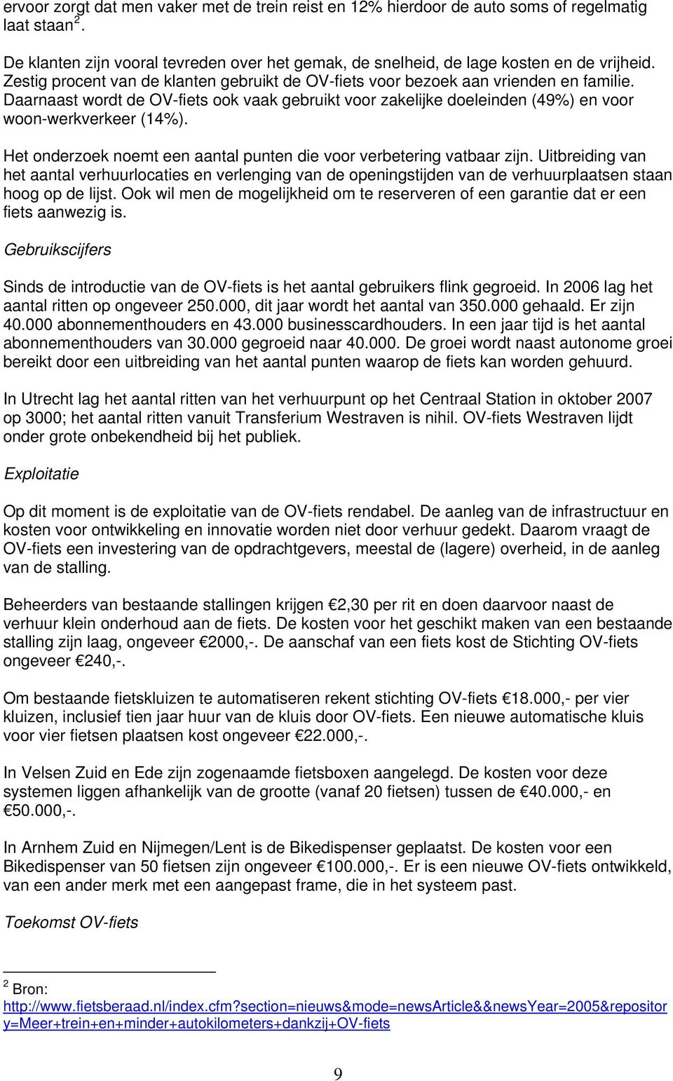 Het onderzoek noemt een aantal punten die voor verbetering vatbaar zijn. Uitbreiding van het aantal verhuurlocaties en verlenging van de openingstijden van de verhuurplaatsen staan hoog op de lijst.