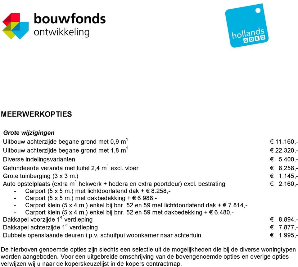 160,- - Carport (5 x 5 m.) met lichtdoorlatend dak + 8.258,- - Carport (5 x 5 m.) met dakbedekking + 6.988,- - Carport klein (5 x 4 m.) enkel bij bnr. 52 en 59 met lichtdoorlatend dak + 7.