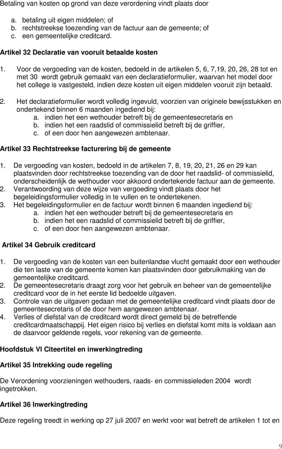 Voor de vergoeding van de kosten, bedoeld in de artikelen 5, 6, 7,19, 20, 26, 28 tot en met 30 wordt gebruik gemaakt van een declaratieformulier, waarvan het model door het college is vastgesteld,