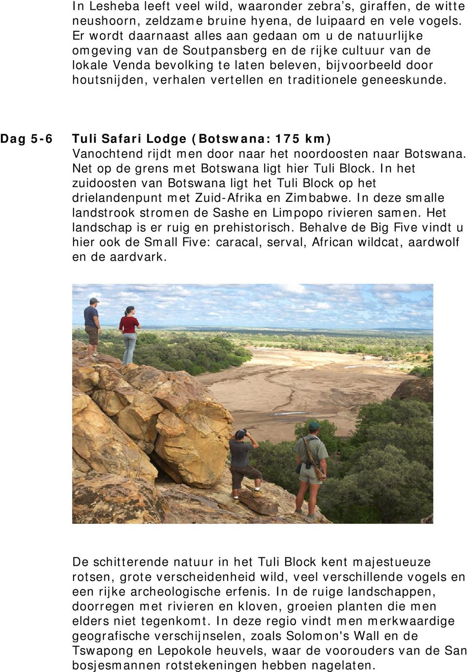 vertellen en traditionele geneeskunde. Dag 5-6 Tuli Safari Lodge (Botswana: 175 km) Vanochtend rijdt men door naar het noordoosten naar Botswana. Net op de grens met Botswana ligt hier Tuli Block.