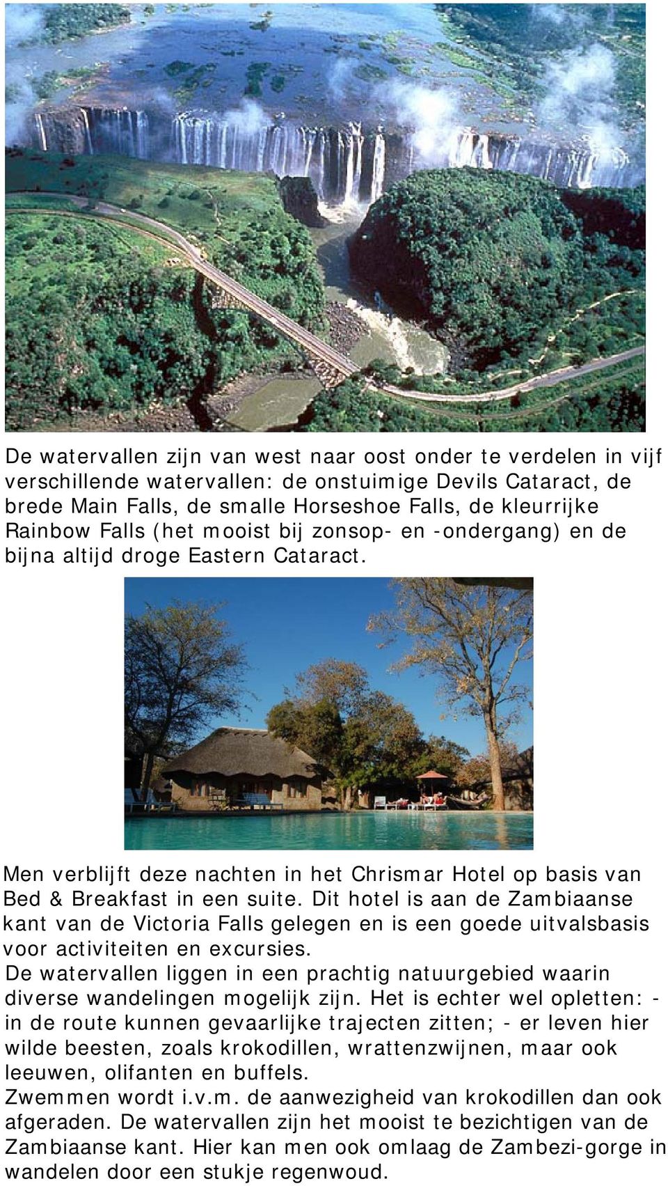 Dit hotel is aan de Zambiaanse kant van de Victoria Falls gelegen en is een goede uitvalsbasis voor activiteiten en excursies.