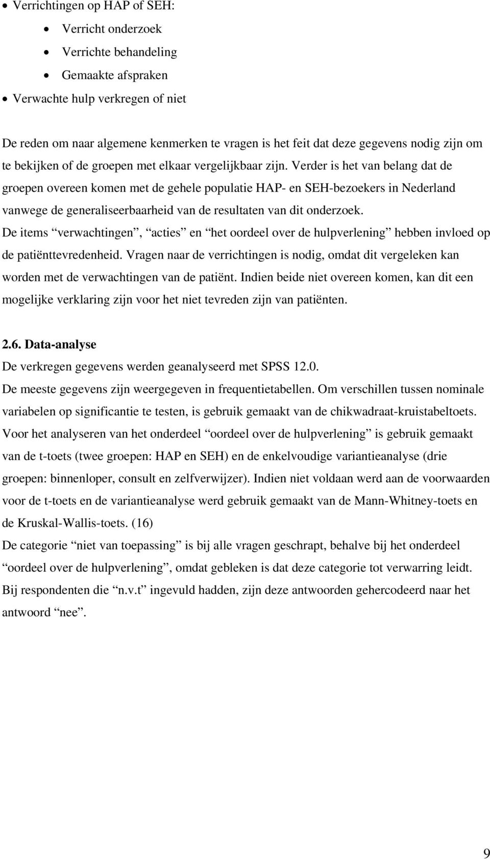 Verder is het van belang dat de groepen overeen komen met de gehele populatie HAP- en SEH-bezoekers in Nederland vanwege de generaliseerbaarheid van de resultaten van dit onderzoek.